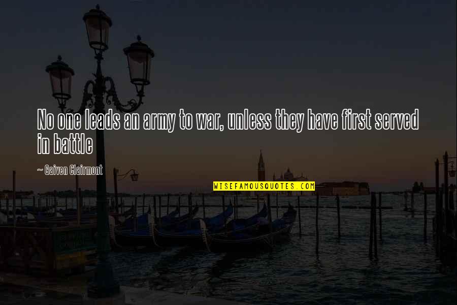 Driving Myself Crazy Quotes By Gaiven Clairmont: No one leads an army to war, unless Driving Myself Crazy Quotes By Gaiven Clairmont: No one leads an army to war, unless
