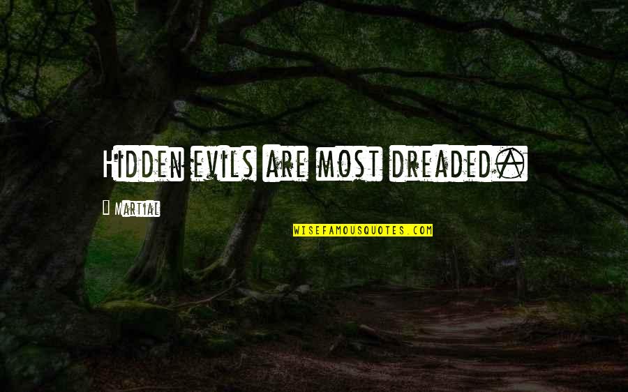 Driving Myself Crazy Quotes By Martial: Hidden evils are most dreaded. Driving Myself Crazy Quotes By Martial: Hidden evils are most dreaded.