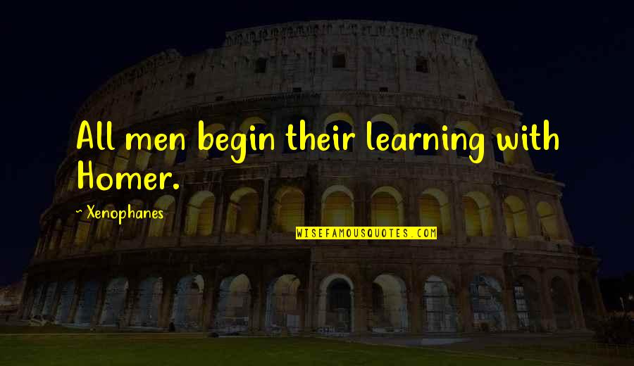 Driving Myself Crazy Quotes By Xenophanes: All men begin their learning with Homer. Driving Myself Crazy Quotes By Xenophanes: All men begin their learning with Homer.