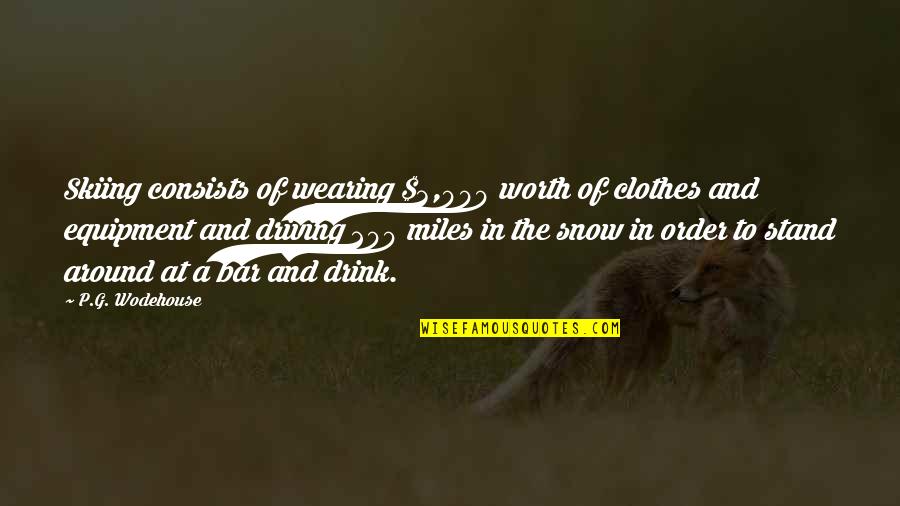Driving On Snow Quotes By P.G. Wodehouse: Skiing consists of wearing $3,000 worth of clothes Driving On Snow Quotes By P.G. Wodehouse: Skiing consists of wearing $3,000 worth of clothes
