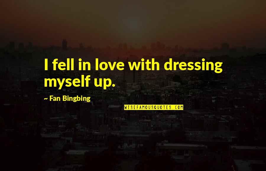 Driving Safe Quotes By Fan Bingbing: I fell in love with dressing myself up.