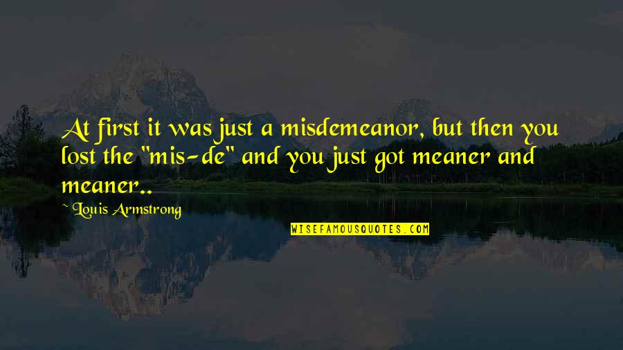 Driving Someone Away Quotes By Louis Armstrong: At first it was just a misdemeanor, but