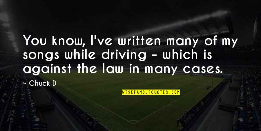 Driving Song Quotes By Chuck D: You know, I've written many of my songs