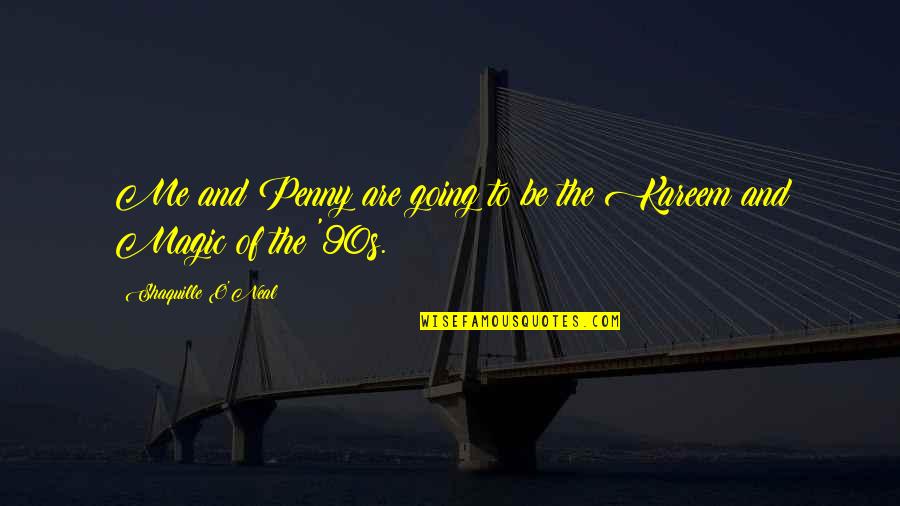 Driving Status Quotes By Shaquille O'Neal: Me and Penny are going to be the Driving Status Quotes By Shaquille O'Neal: Me and Penny are going to be the