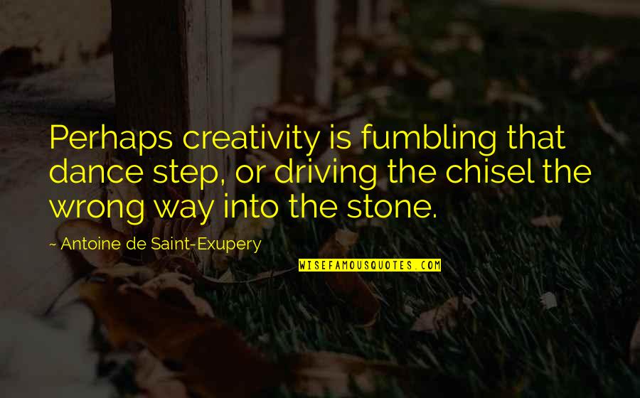 Driving The Wrong Way Quotes By Antoine De Saint-Exupery: Perhaps creativity is fumbling that dance step, or