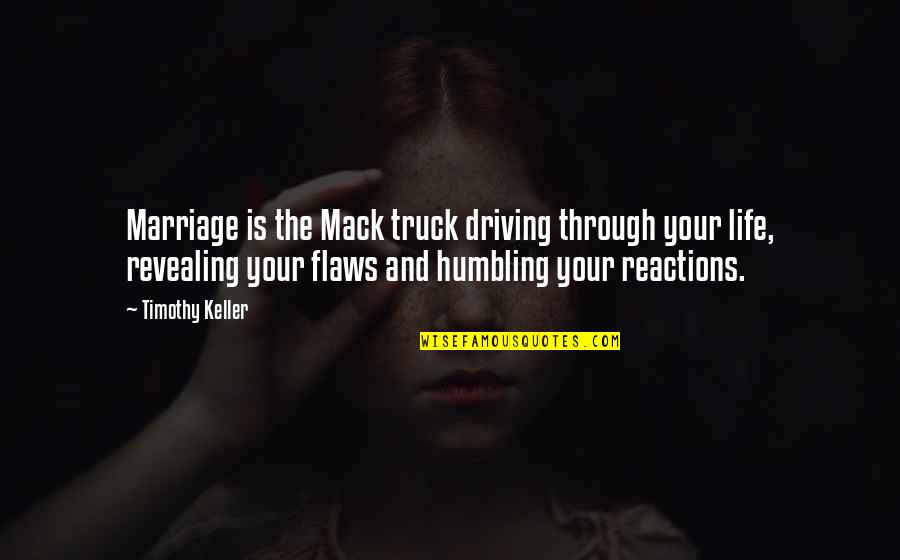 Driving Through Life Quotes By Timothy Keller: Marriage is the Mack truck driving through your