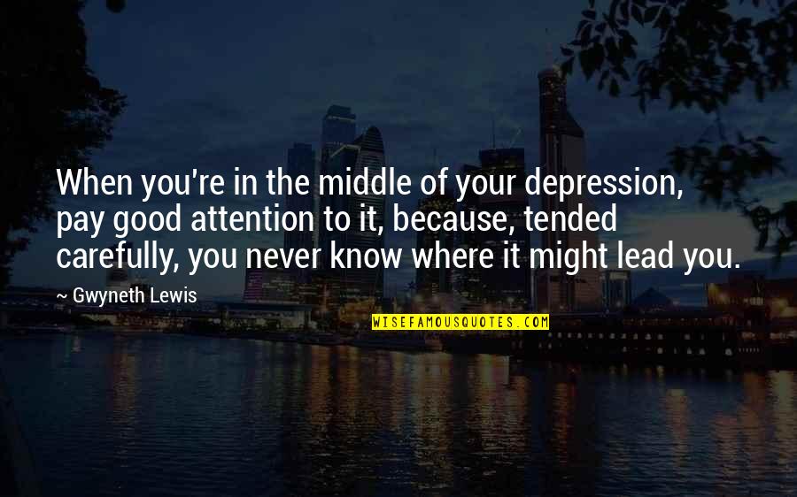 Driving To Clear Your Head Quotes By Gwyneth Lewis: When you're in the middle of your depression, Driving To Clear Your Head Quotes By Gwyneth Lewis: When you're in the middle of your depression,