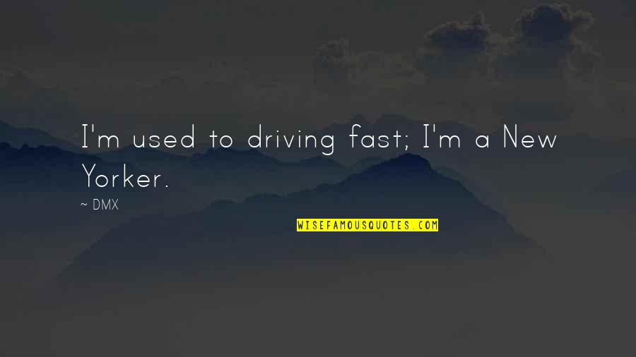 Driving Too Fast Quotes By DMX: I'm used to driving fast; I'm a New