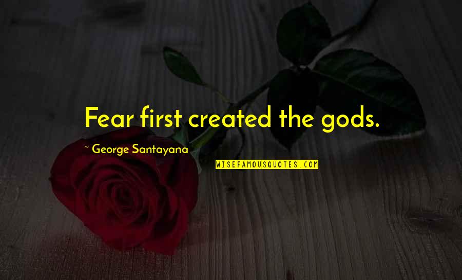 Driving Too Fast Quotes By George Santayana: Fear first created the gods.