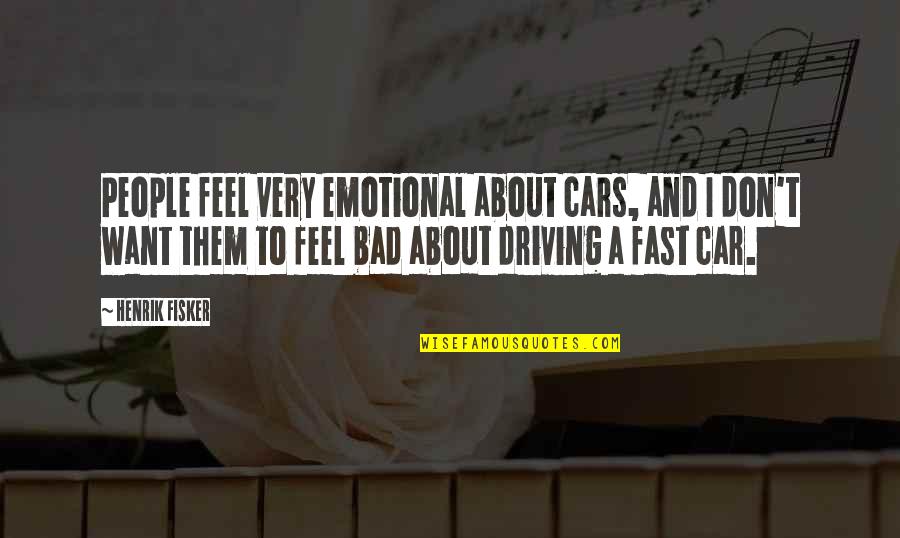 Driving Too Fast Quotes By Henrik Fisker: People feel very emotional about cars, and I