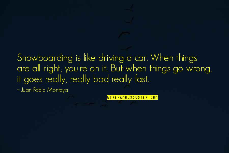 Driving Too Fast Quotes By Juan Pablo Montoya: Snowboarding is like driving a car. When things