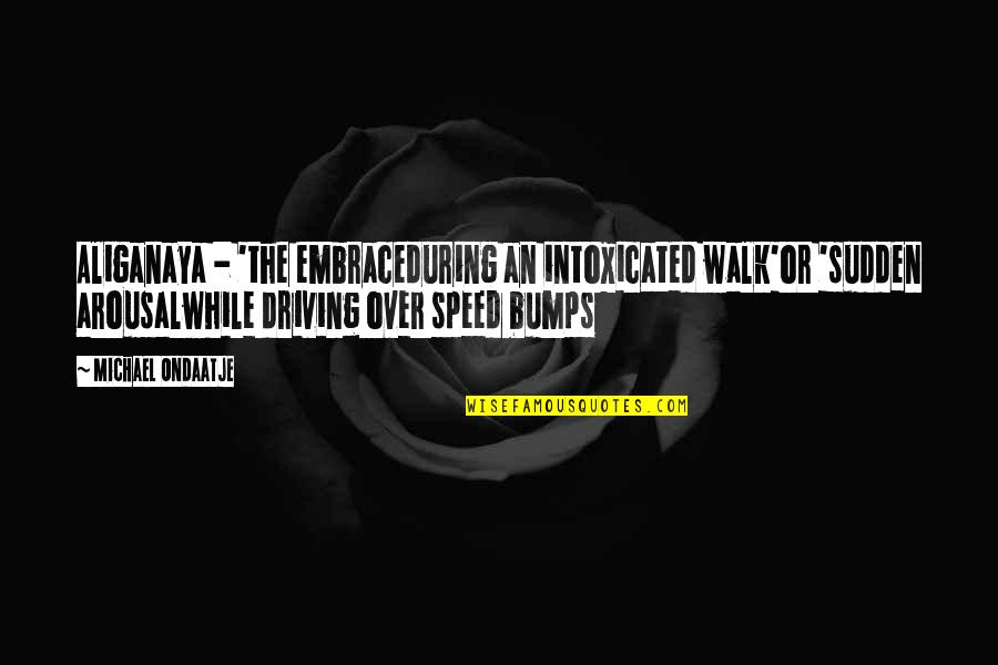 Driving While Intoxicated Quotes By Michael Ondaatje: Aliganaya - 'the embraceduring an intoxicated walk'or 'sudden
