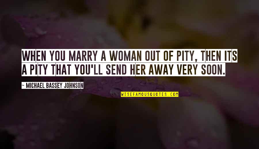 Driving With Husband Quotes By Michael Bassey Johnson: When you marry a woman out of pity, Driving With Husband Quotes By Michael Bassey Johnson: When you marry a woman out of pity,