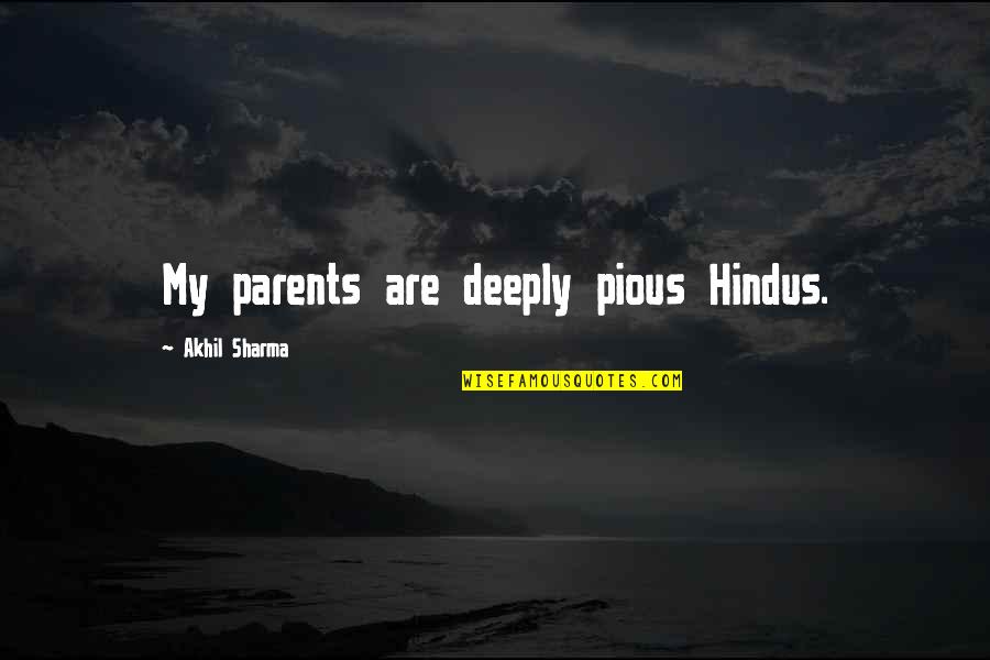 Driving With The Windows Down Quotes By Akhil Sharma: My parents are deeply pious Hindus.
