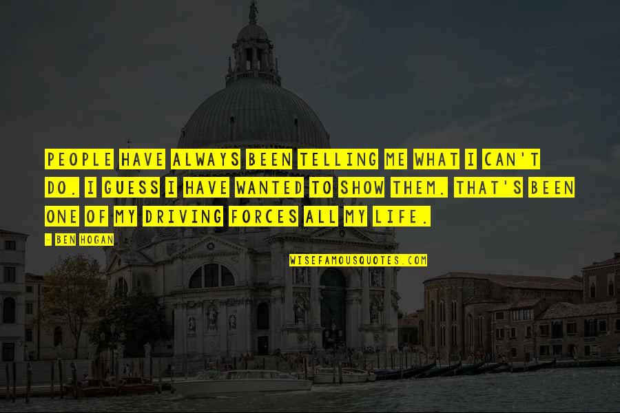 Driving Your Life Quotes By Ben Hogan: People have always been telling me what I Driving Your Life Quotes By Ben Hogan: People have always been telling me what I