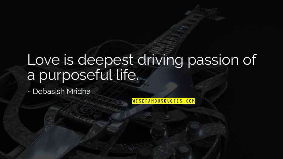Driving Your Life Quotes By Debasish Mridha: Love is deepest driving passion of a purposeful