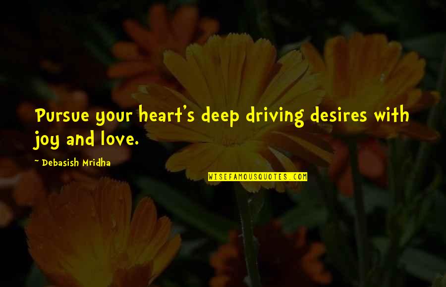 Driving Your Life Quotes By Debasish Mridha: Pursue your heart's deep driving desires with joy
