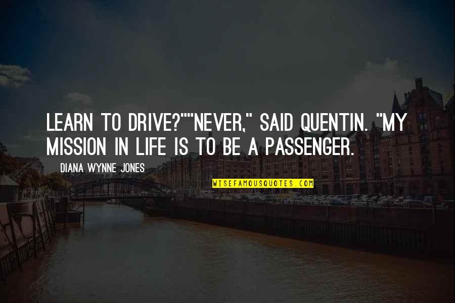 Driving Your Life Quotes By Diana Wynne Jones: Learn to drive?""Never," said Quentin. "My mission in