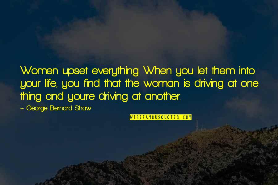 Driving Your Life Quotes By George Bernard Shaw: Women upset everything. When you let them into