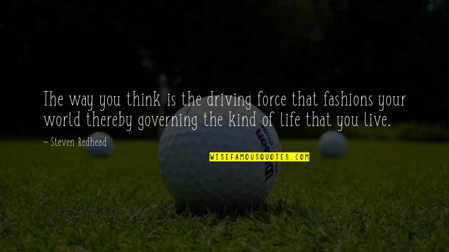 Driving Your Life Quotes By Steven Redhead: The way you think is the driving force