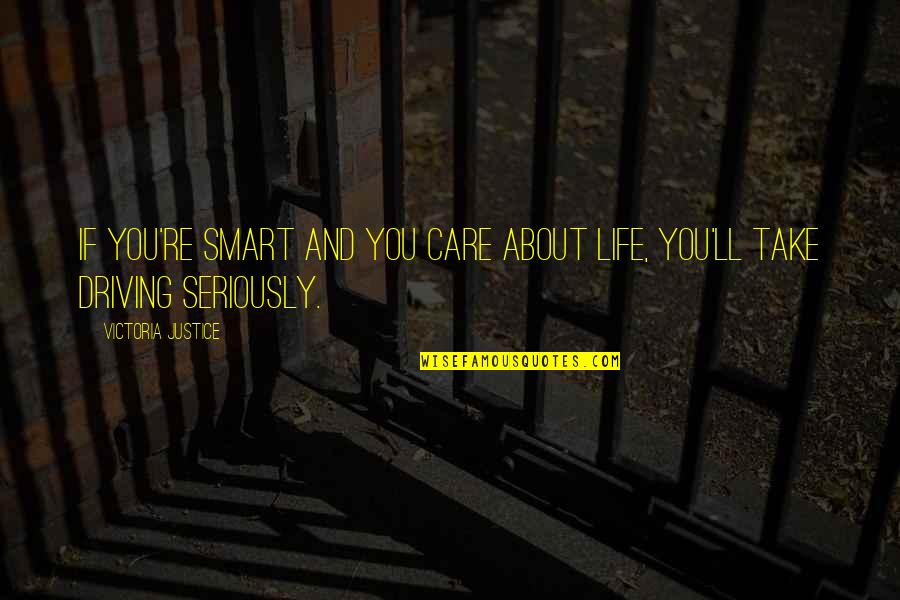 Driving Your Life Quotes By Victoria Justice: If you're smart and you care about life,