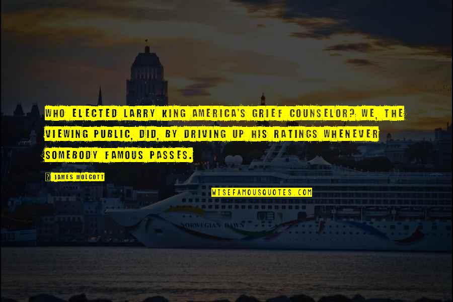 Driving's Quotes By James Wolcott: Who elected Larry King America's grief counselor? We, Driving's Quotes By James Wolcott: Who elected Larry King America's grief counselor? We,
