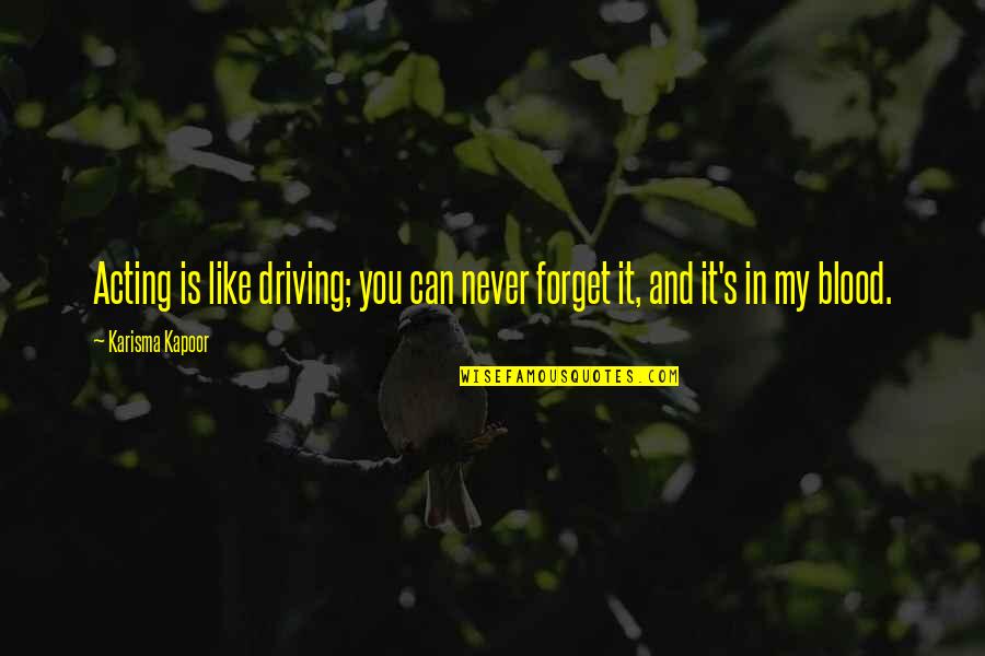 Driving's Quotes By Karisma Kapoor: Acting is like driving; you can never forget