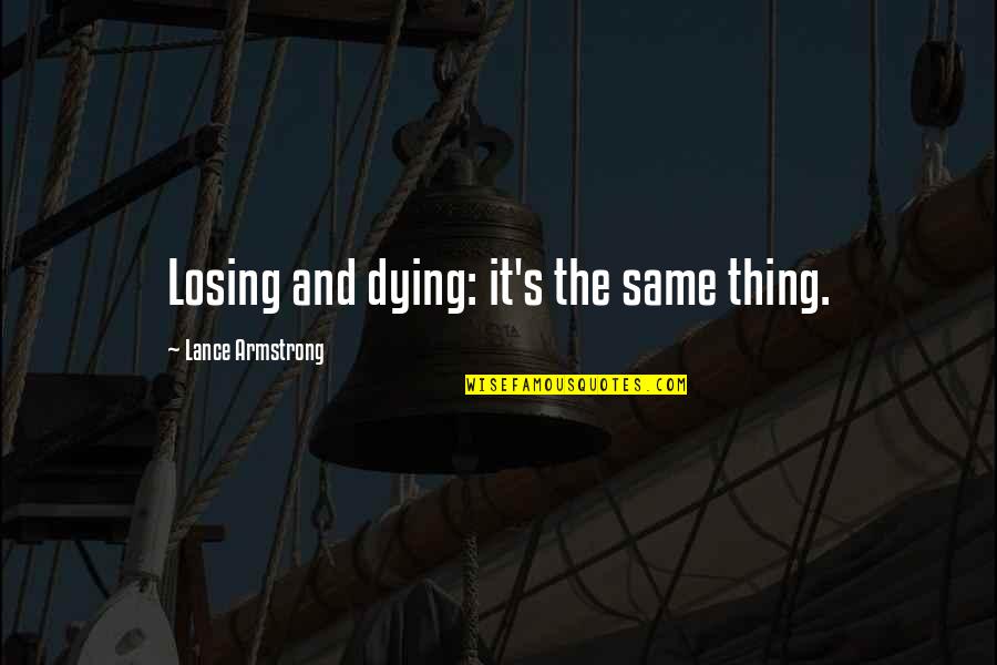 Driving's Quotes By Lance Armstrong: Losing and dying: it's the same thing. Driving's Quotes By Lance Armstrong: Losing and dying: it's the same thing.