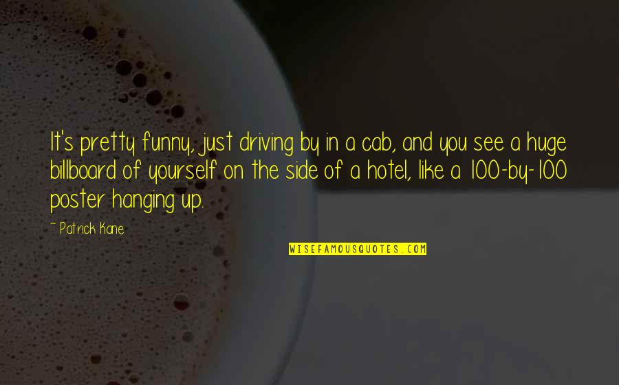 Driving's Quotes By Patrick Kane: It's pretty funny, just driving by in a Driving's Quotes By Patrick Kane: It's pretty funny, just driving by in a
