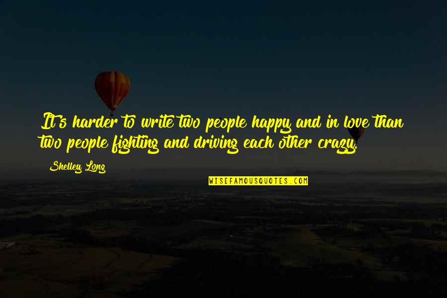 Driving's Quotes By Shelley Long: It's harder to write two people happy and Driving's Quotes By Shelley Long: It's harder to write two people happy and