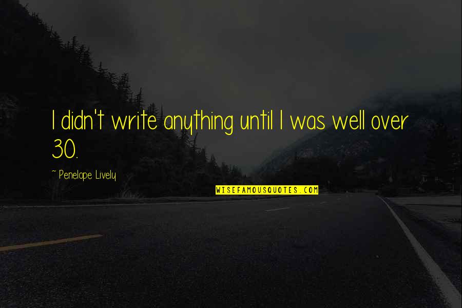 Drivynge Quotes By Penelope Lively: I didn't write anything until I was well