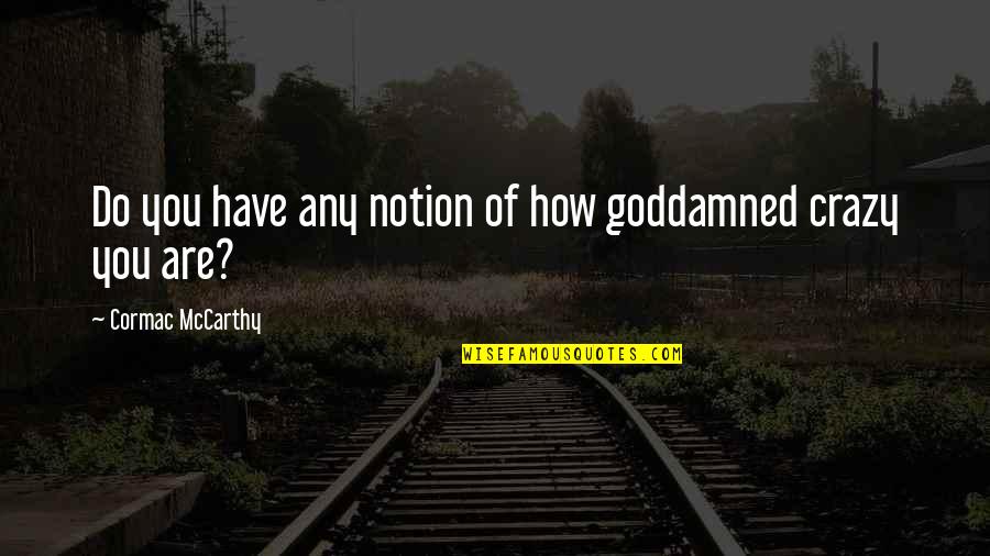 Drix Quotes By Cormac McCarthy: Do you have any notion of how goddamned Drix Quotes By Cormac McCarthy: Do you have any notion of how goddamned