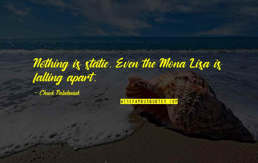 Drizin Weiss Quotes By Chuck Palahniuk: Nothing is static. Even the Mona Lisa is Drizin Weiss Quotes By Chuck Palahniuk: Nothing is static. Even the Mona Lisa is