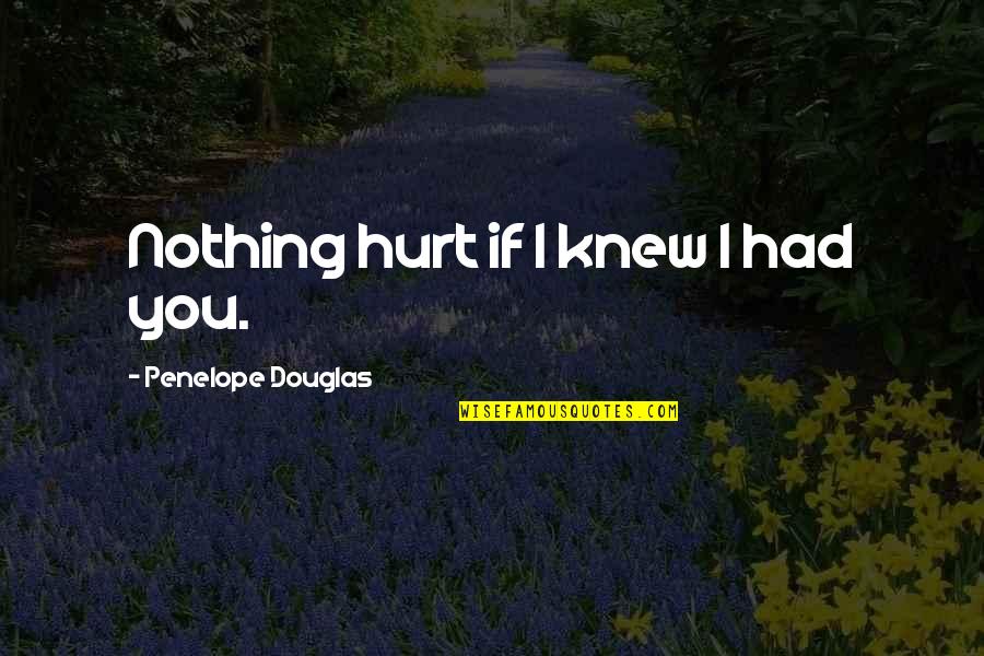 Drizin Weiss Quotes By Penelope Douglas: Nothing hurt if I knew I had you. Drizin Weiss Quotes By Penelope Douglas: Nothing hurt if I knew I had you.