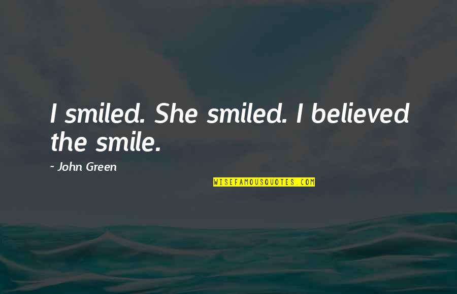 Drizina Quotes By John Green: I smiled. She smiled. I believed the smile.