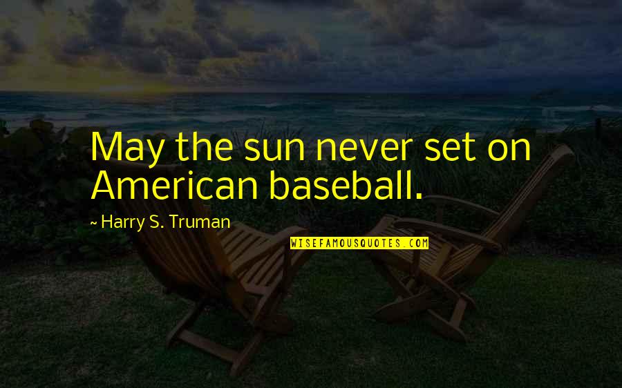 Drizzard Quotes By Harry S. Truman: May the sun never set on American baseball.