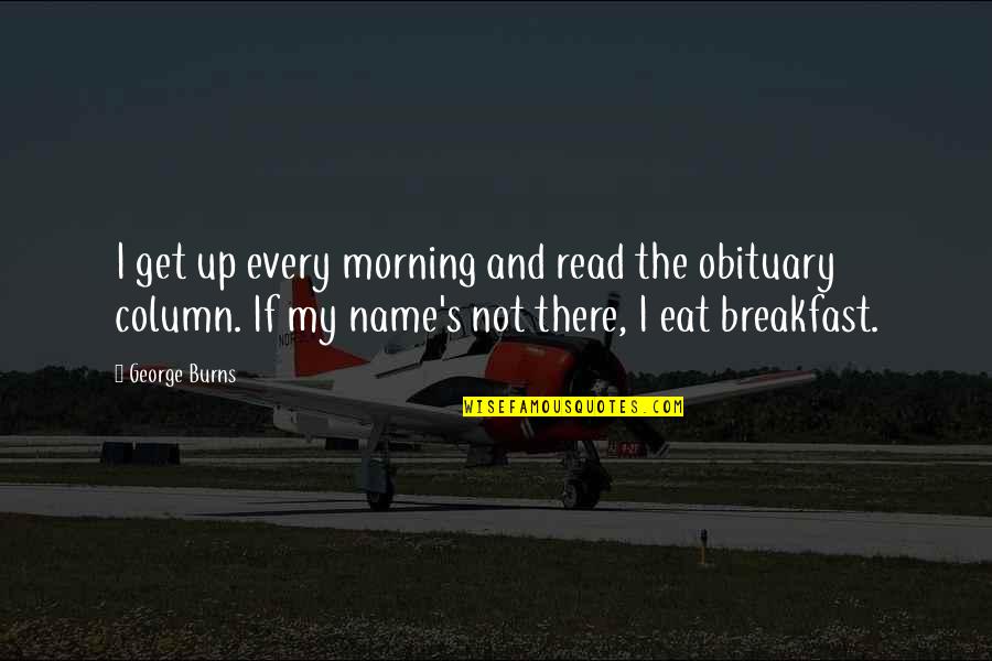 Drizzled Strawberries Quotes By George Burns: I get up every morning and read the