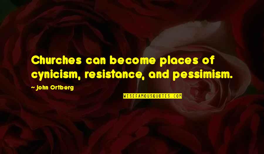 Drizzled Strawberries Quotes By John Ortberg: Churches can become places of cynicism, resistance, and