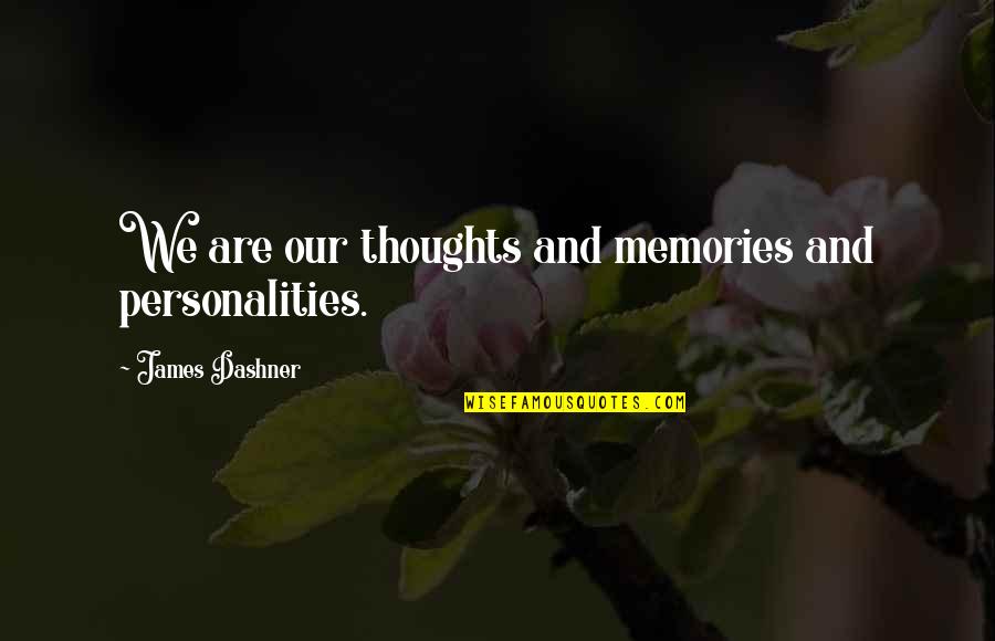 Drizzler Quotes By James Dashner: We are our thoughts and memories and personalities. Drizzler Quotes By James Dashner: We are our thoughts and memories and personalities.
