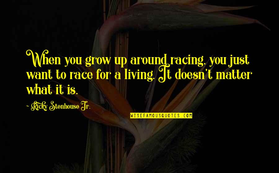 Drizzles Sauces Quotes By Ricky Stenhouse Jr.: When you grow up around racing, you just