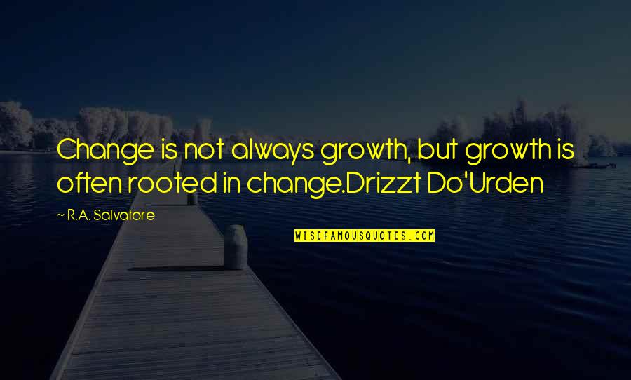 Drizzt Do Urden Quotes By R.A. Salvatore: Change is not always growth, but growth is