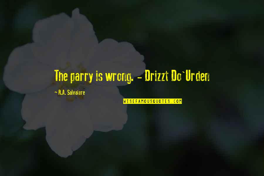 Drizzt Do Urden Quotes By R.A. Salvatore: The parry is wrong. - Drizzt Do'Urden