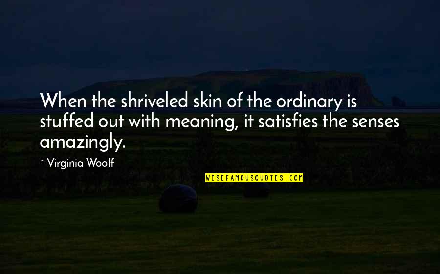 Drizzts Scimitars Quotes By Virginia Woolf: When the shriveled skin of the ordinary is