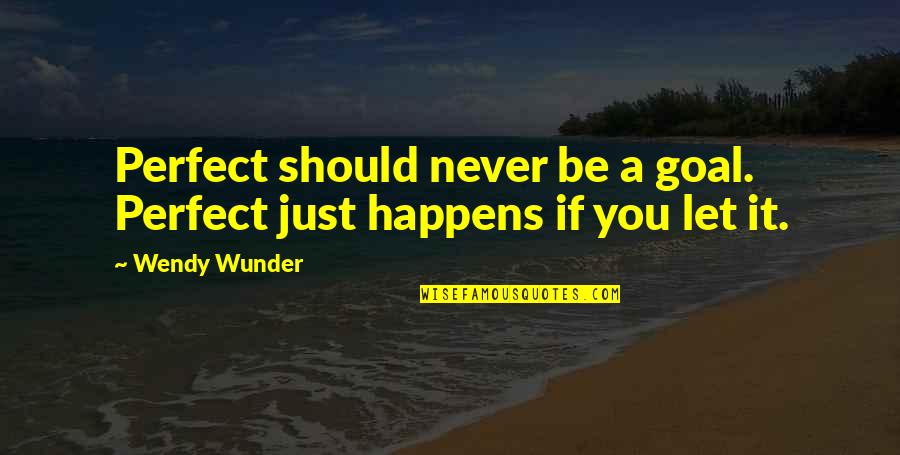 Drizzts Sisters Quotes By Wendy Wunder: Perfect should never be a goal. Perfect just