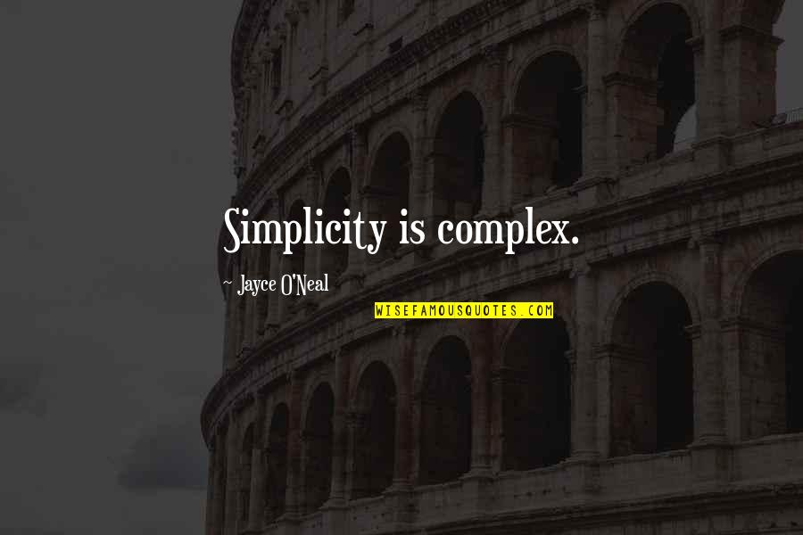 Drjayce Quotes By Jayce O'Neal: Simplicity is complex.