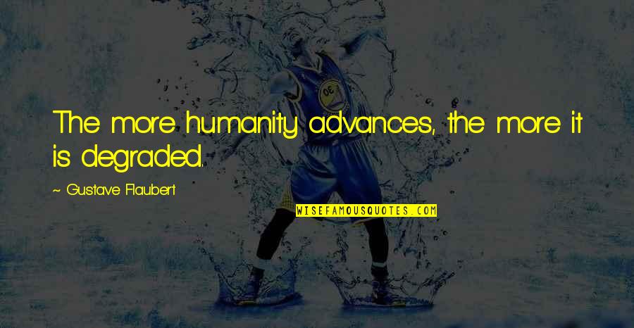 Drkhb Quotes By Gustave Flaubert: The more humanity advances, the more it is