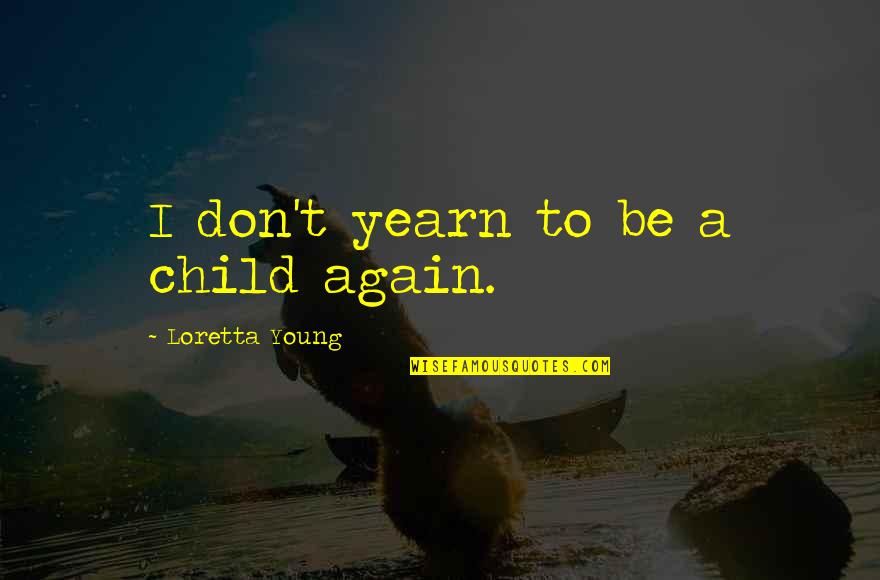 Drkula Quotes By Loretta Young: I don't yearn to be a child again. Drkula Quotes By Loretta Young: I don't yearn to be a child again.