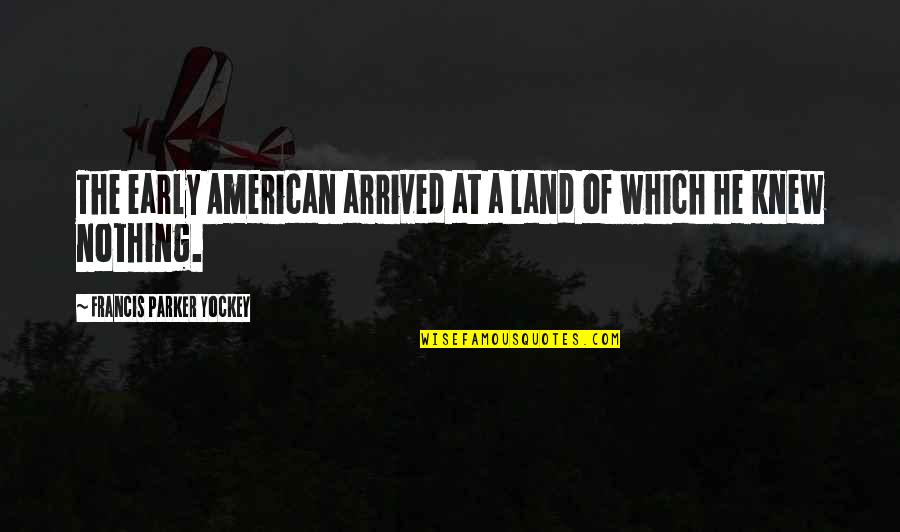 Drkuomd Quotes By Francis Parker Yockey: The early American arrived at a land of