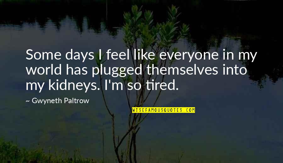 Drkuomd Quotes By Gwyneth Paltrow: Some days I feel like everyone in my