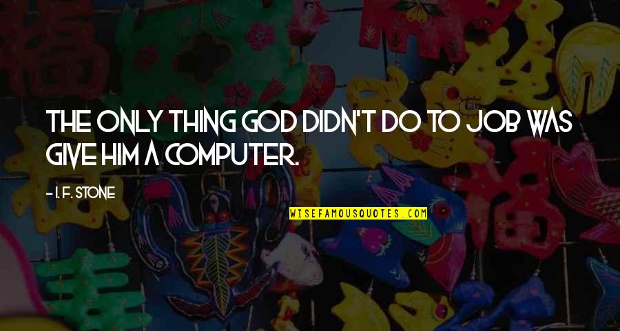 Drkuomd Quotes By I. F. Stone: The only thing God didn't do to Job